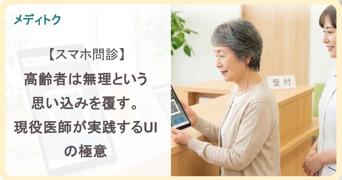 【スマホ問診】高齢者は無理という思い込みを覆す。現役医師が実践するUIの極意のサムネイル